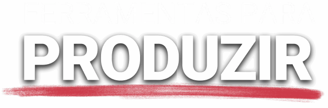 Ferramentas para Produzir